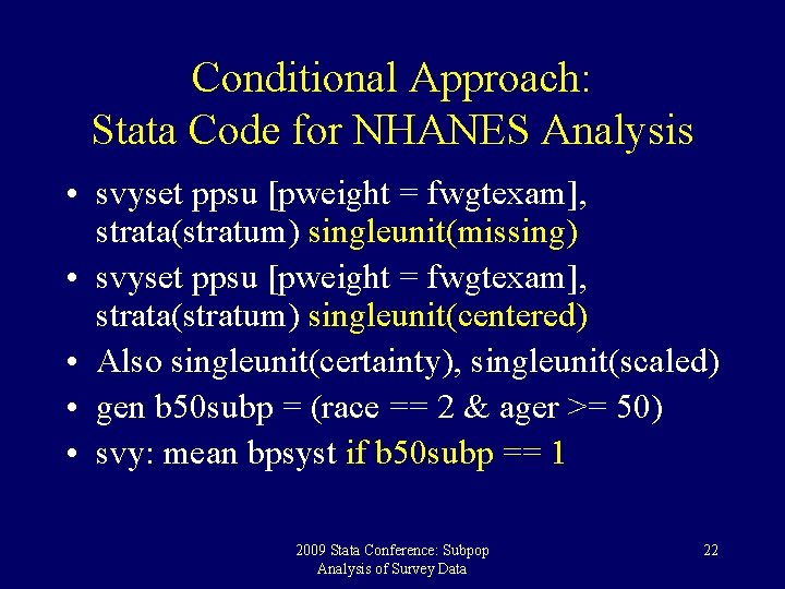 Conditional Approach: Stata Code for NHANES Analysis • svyset ppsu [pweight = fwgtexam], strata(stratum)