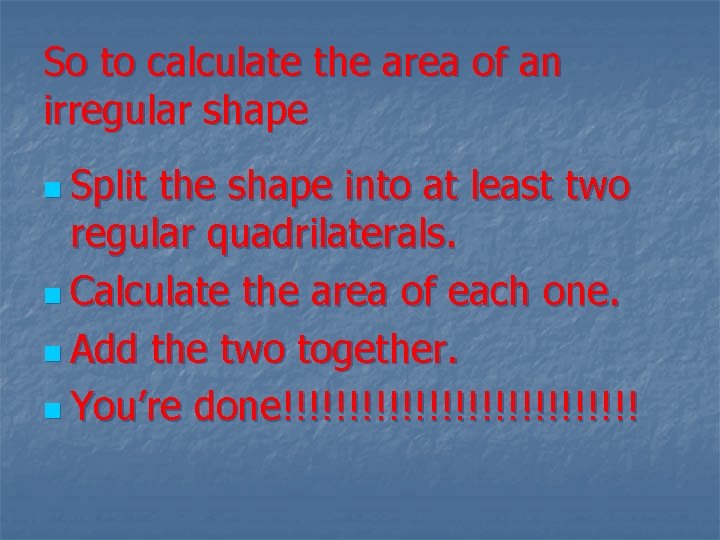 So to calculate the area of an irregular shape n Split the shape into