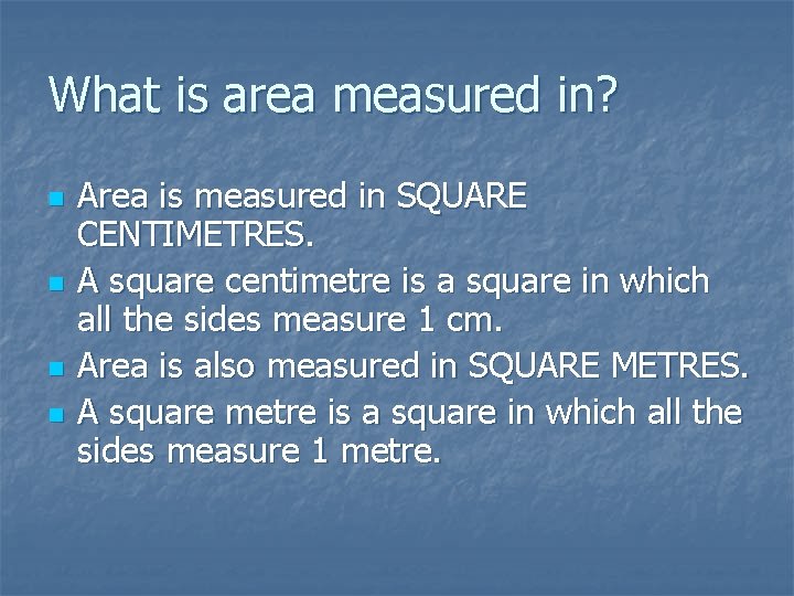 What is area measured in? n n Area is measured in SQUARE CENTIMETRES. A