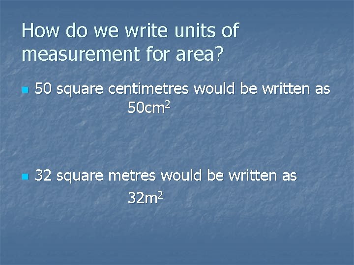 How do we write units of measurement for area? n n 50 square centimetres