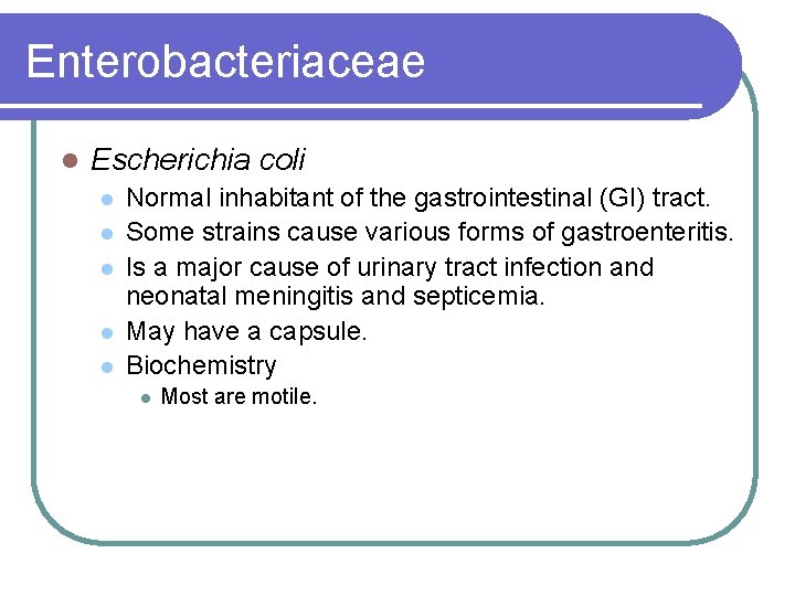 Enterobacteriaceae l Escherichia coli l l l Normal inhabitant of the gastrointestinal (GI) tract.