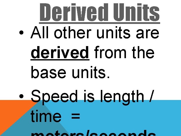 Derived Units • All other units are derived from the base units. • Speed