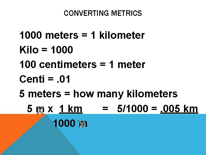 CONVERTING METRICS 1000 meters = 1 kilometer Kilo = 1000 100 centimeters = 1