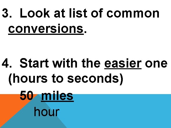 3. Look at list of common conversions. 4. Start with the easier one (hours