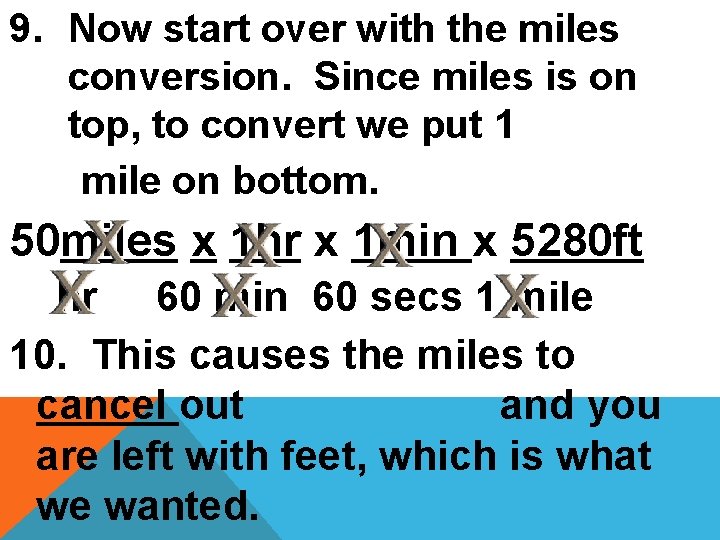 9. Now start over with the miles conversion. Since miles is on top, to