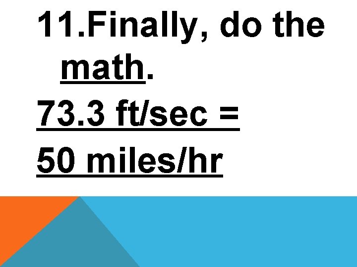 11. Finally, do the math. 73. 3 ft/sec = 50 miles/hr 