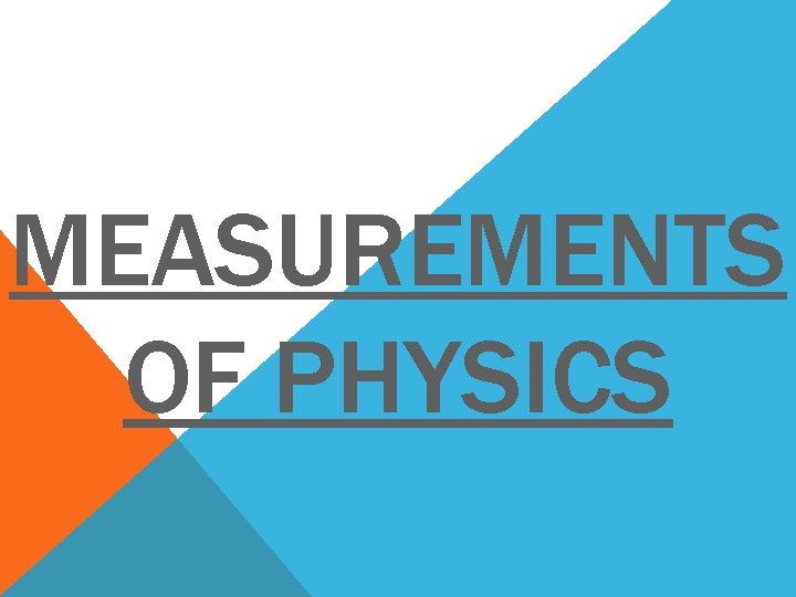 MEASUREMENTS OF PHYSICS 