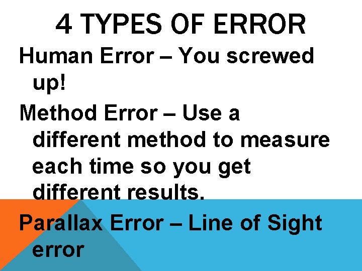 4 TYPES OF ERROR Human Error – You screwed up! Method Error – Use