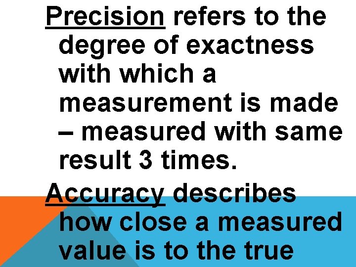 Precision refers to the degree of exactness with which a measurement is made –