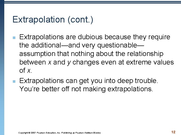 Extrapolation (cont. ) n n Extrapolations are dubious because they require the additional—and very