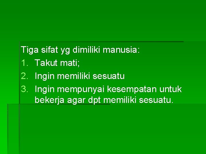 Tiga sifat yg dimiliki manusia: 1. Takut mati; 2. Ingin memiliki sesuatu 3. Ingin