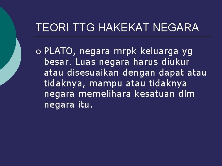 TEORI TTG HAKEKAT NEGARA ¡ PLATO, negara mrpk keluarga yg besar. Luas negara harus