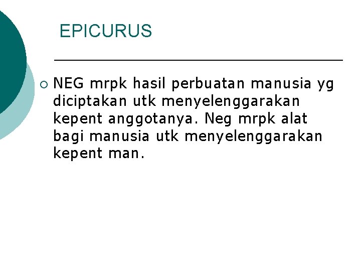 EPICURUS ¡ NEG mrpk hasil perbuatan manusia yg diciptakan utk menyelenggarakan kepent anggotanya. Neg