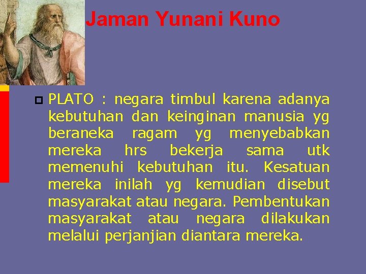 Jaman Yunani Kuno p PLATO : negara timbul karena adanya kebutuhan dan keinginan manusia