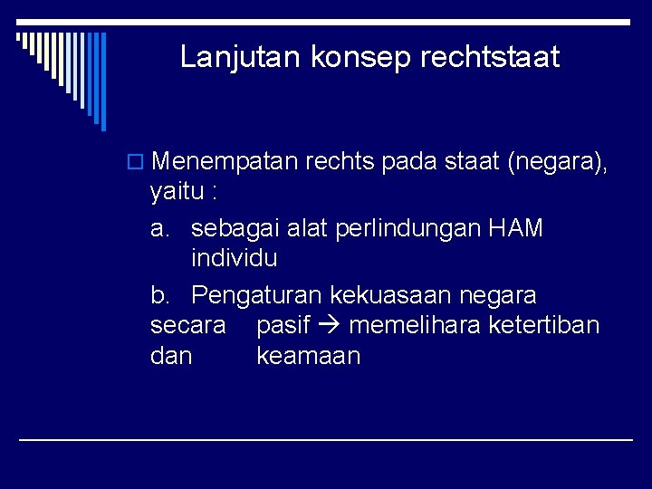 Lanjutan konsep rechtstaat o Menempatan rechts pada staat (negara), yaitu : a. sebagai alat