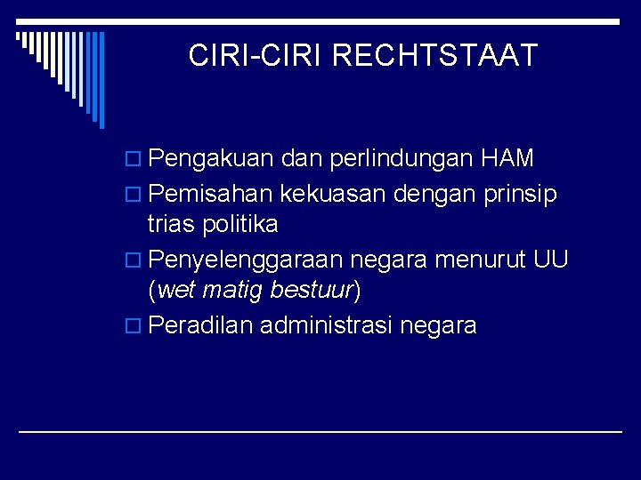 CIRI-CIRI RECHTSTAAT o Pengakuan dan perlindungan HAM o Pemisahan kekuasan dengan prinsip trias politika