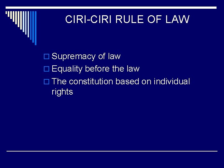 CIRI-CIRI RULE OF LAW o Supremacy of law o Equality before the law o