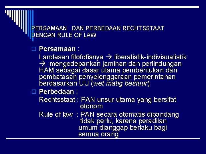 PERSAMAAN DAN PERBEDAAN RECHTSSTAAT DENGAN RULE OF LAW o Persamaan : Landasan filofofisnya liberalistik-indivisualistik