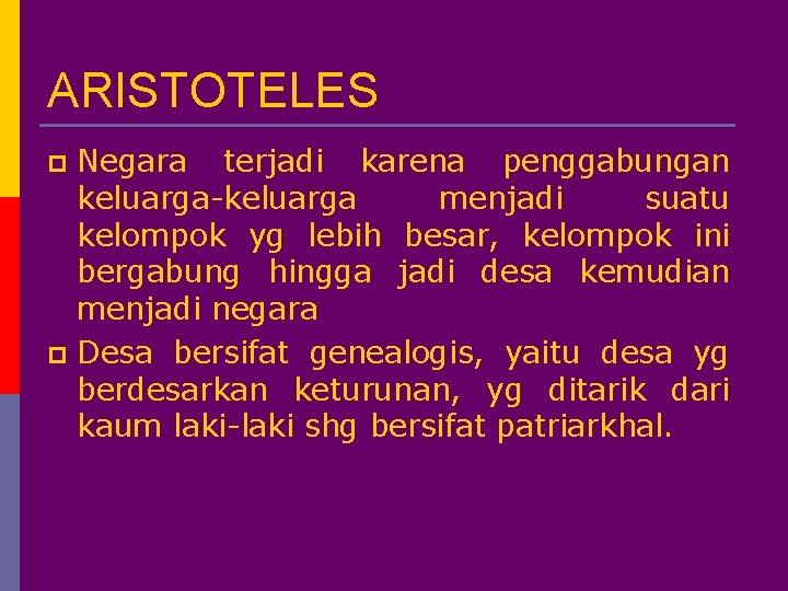 ARISTOTELES Negara terjadi karena penggabungan keluarga-keluarga menjadi suatu kelompok yg lebih besar, kelompok ini