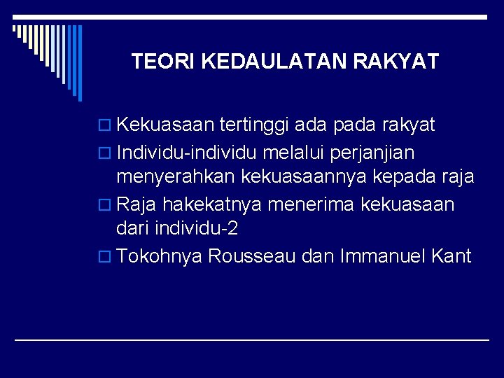 TEORI KEDAULATAN RAKYAT o Kekuasaan tertinggi ada pada rakyat o Individu-individu melalui perjanjian menyerahkan