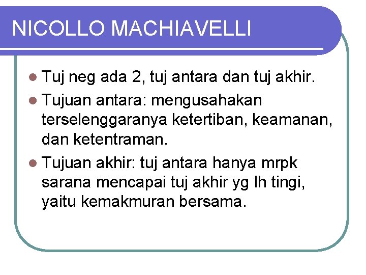 NICOLLO MACHIAVELLI l Tuj neg ada 2, tuj antara dan tuj akhir. l Tujuan