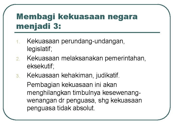 Membagi kekuasaan negara menjadi 3: 1. 2. 3. Kekuasaan perundang-undangan, legislatif; Kekuasaan melaksanakan pemerintahan,