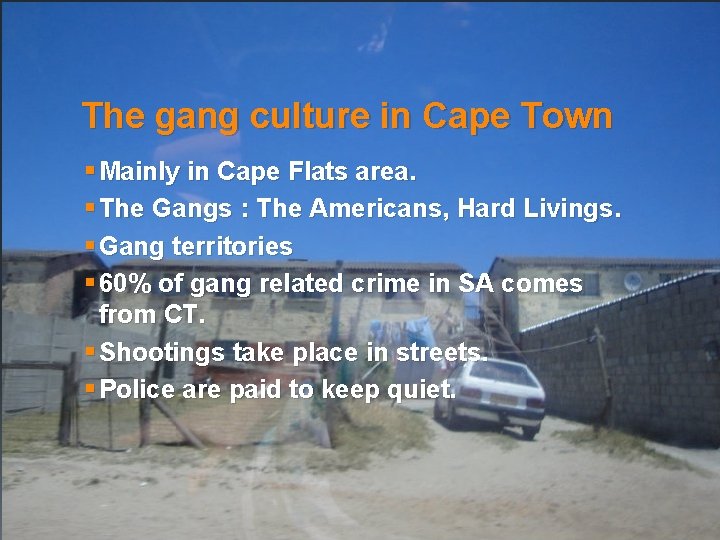 The gang culture in Cape Town § Mainly in Cape Flats area. § The