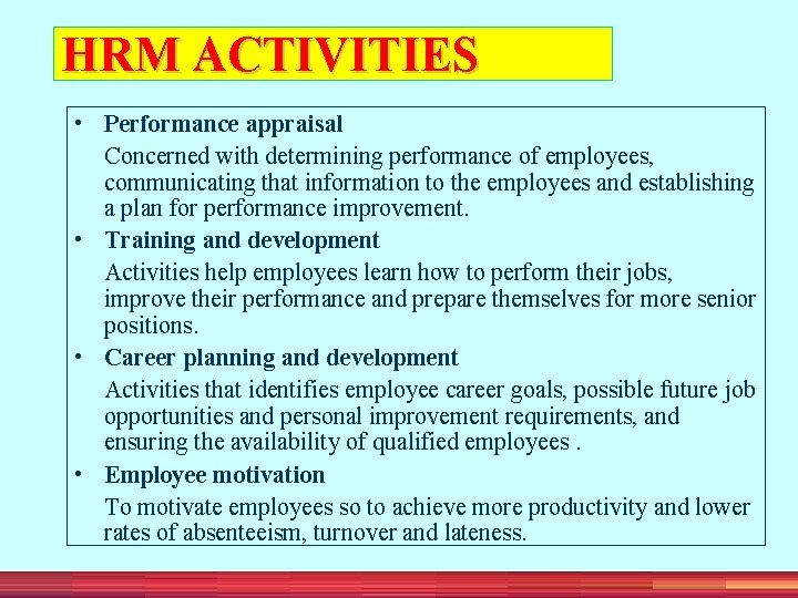HRM ACTIVITIES • Performance appraisal Concerned with determining performance of employees, communicating that information