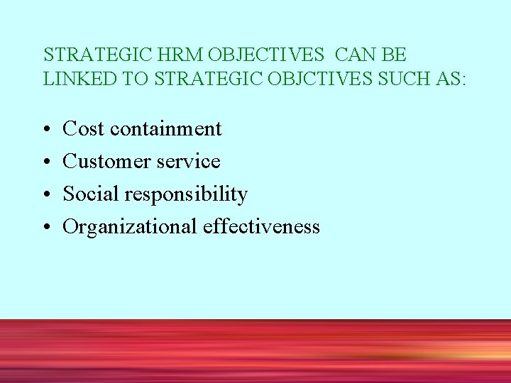 STRATEGIC HRM OBJECTIVES CAN BE LINKED TO STRATEGIC OBJCTIVES SUCH AS: • • Cost