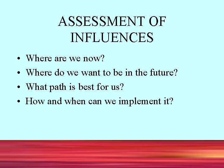 ASSESSMENT OF INFLUENCES • • Where are we now? Where do we want to
