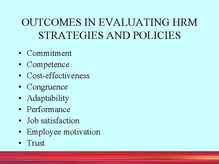 OUTCOMES IN EVALUATING HRM STRATEGIES AND POLICIES • • • Commitment Competence Cost-effectiveness Congruence