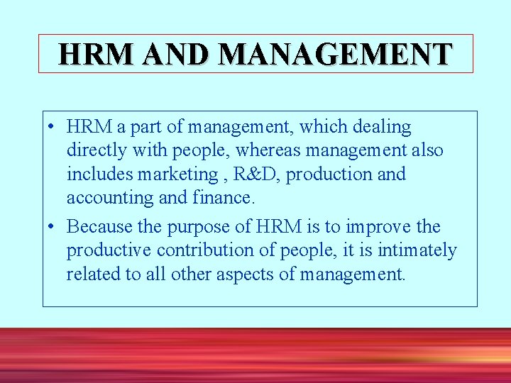 HRM AND MANAGEMENT • HRM a part of management, which dealing directly with people,