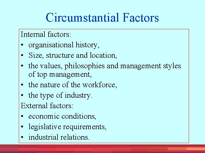 Circumstantial Factors Internal factors: • organisational history, • Size, structure and location, • the