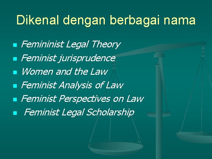 Dikenal dengan berbagai nama n n n Femininist Legal Theory Feminist jurisprudence Women and