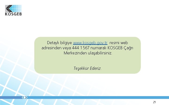 Detaylı bilgiye www. kosgeb. gov. tr resmi web adresinden veya 444 1 567 numaralı