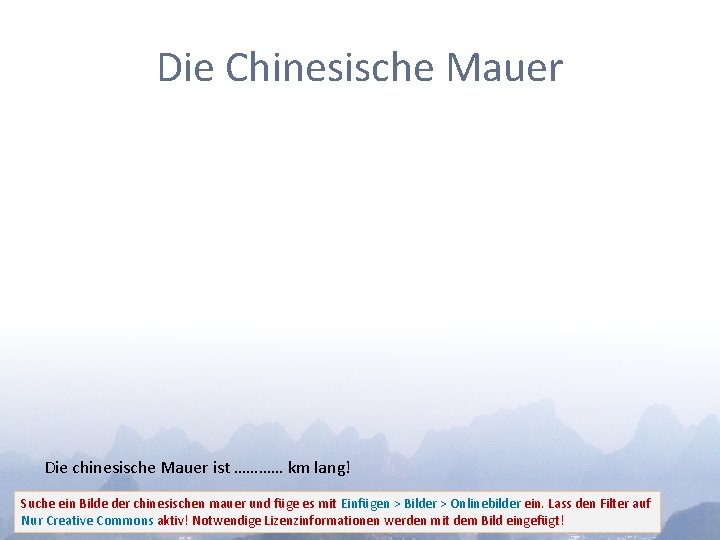 Die Chinesische Mauer Die chinesische Mauer ist ………… km lang! Suche ein Bilde der