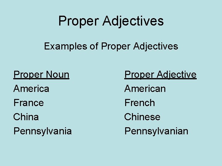 Proper Adjectives Examples of Proper Adjectives Proper Noun America France China Pennsylvania Proper Adjective