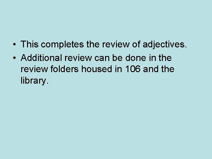  • This completes the review of adjectives. • Additional review can be done