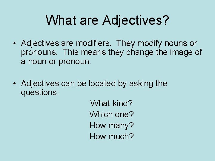 What are Adjectives? • Adjectives are modifiers. They modify nouns or pronouns. This means