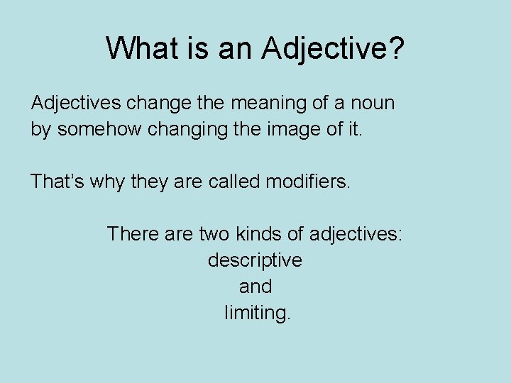 What is an Adjective? Adjectives change the meaning of a noun by somehow changing