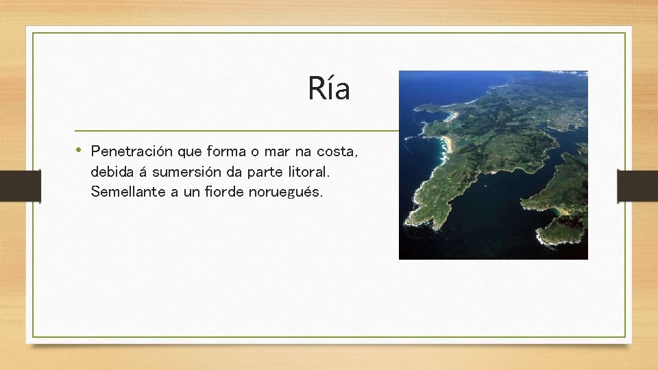 Ría • Penetración que forma o mar na costa, debida á sumersión da parte