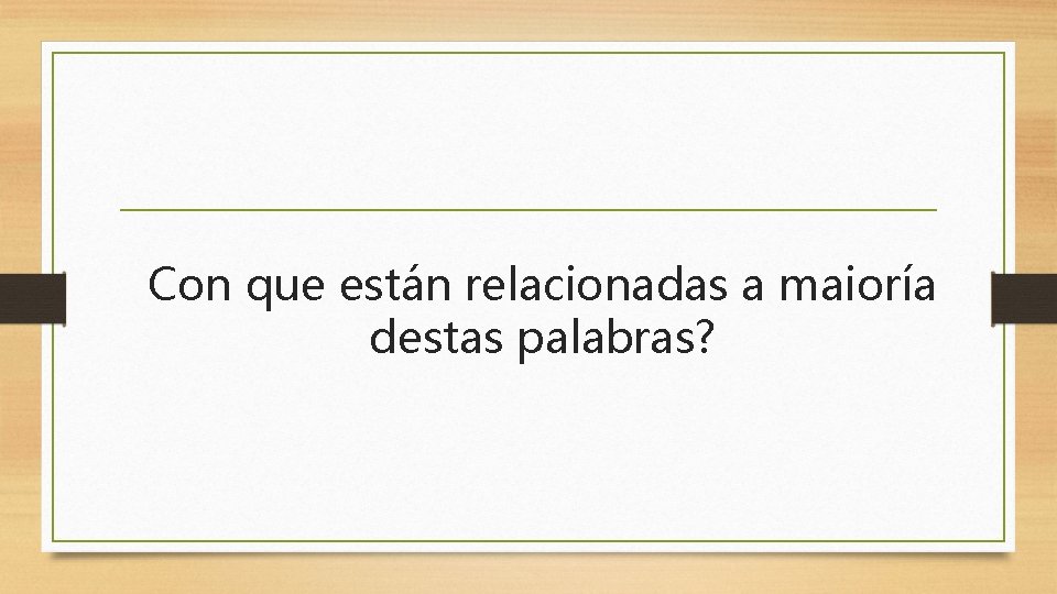 Con que están relacionadas a maioría destas palabras? 