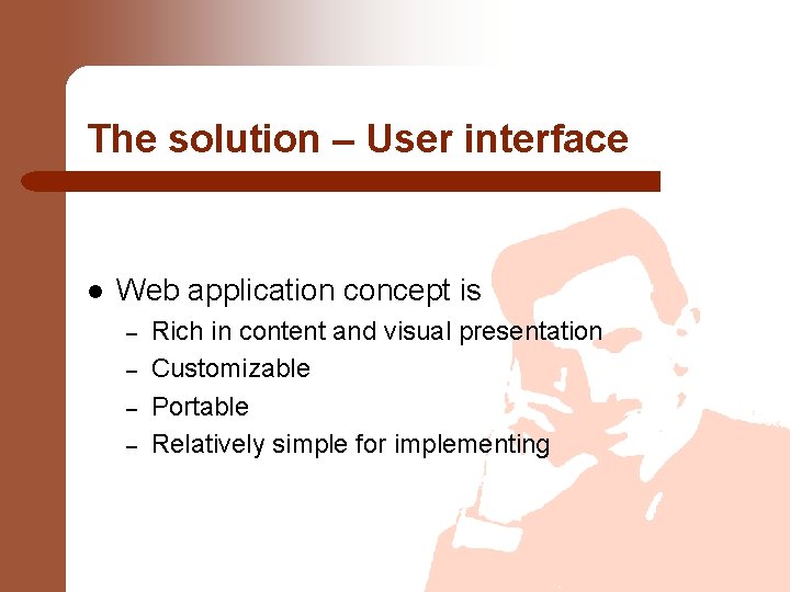 The solution – User interface l Web application concept is – – Rich in