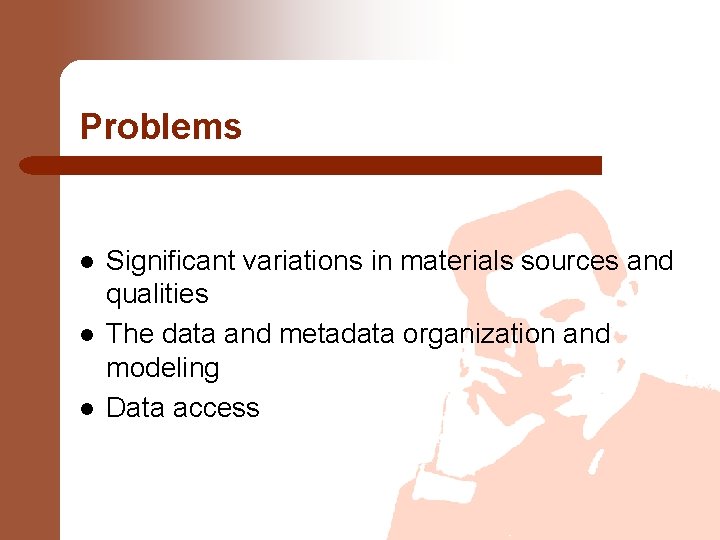 Problems l l l Significant variations in materials sources and qualities The data and