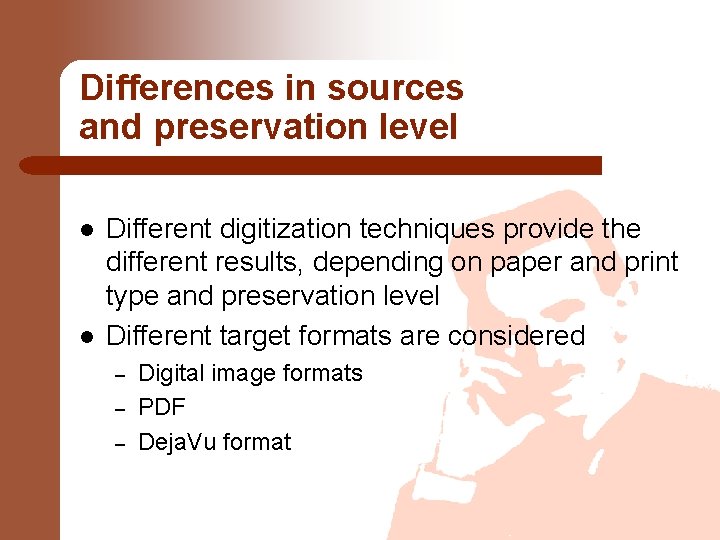 Differences in sources and preservation level l l Different digitization techniques provide the different