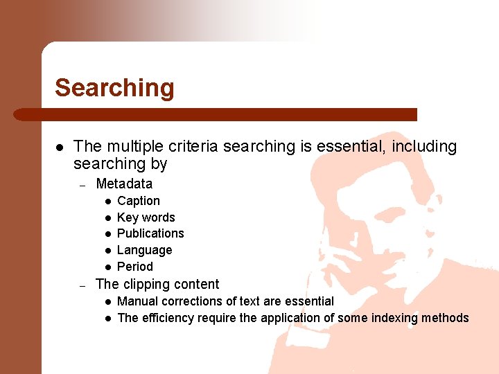 Searching l The multiple criteria searching is essential, including searching by – Metadata l