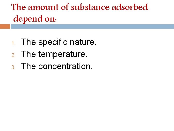 The amount of substance adsorbed depend on: 1. 2. 3. The specific nature. The