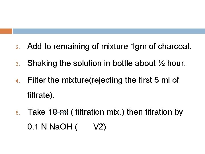 2. Add to remaining of mixture 1 gm of charcoal. 3. Shaking the solution