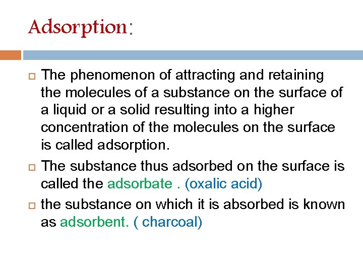 Adsorption: The phenomenon of attracting and retaining the molecules of a substance on the