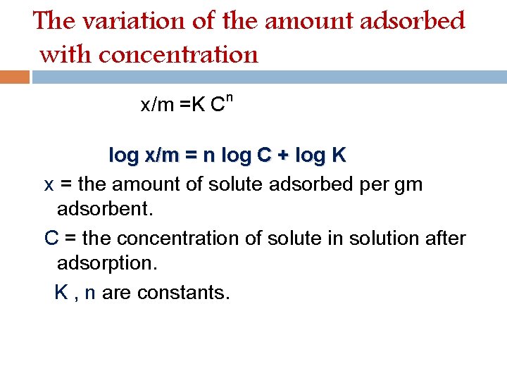 The variation of the amount adsorbed with concentration x/m =K C n log x/m